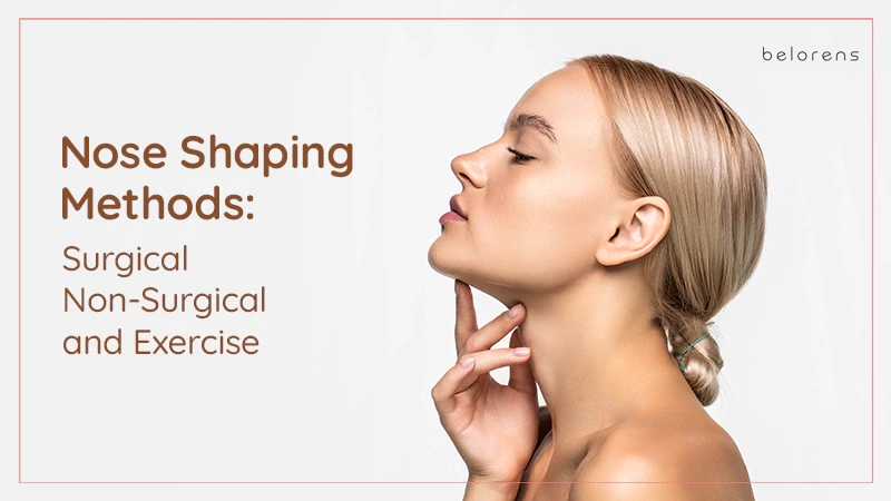 Nose Shaping Methods: Surgical, Non-Surgical, and Exercise Solutions Explained