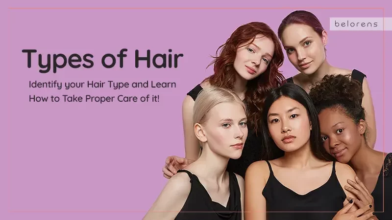 Types of Hair: Identify your Hair Type and Learn How to Take Proper Care of it!