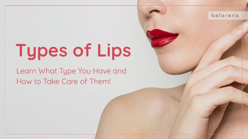 Types of Lips: Learn What Type You Have and How to Take Care of Them!