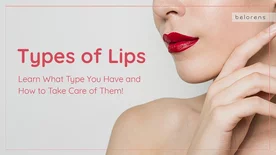 Types of Lips: Learn What Type You Have and How to Take Care of Them!