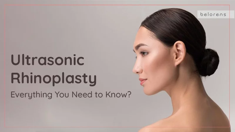 Ultrasonic Rhinoplasty: Everything You Need to Know?