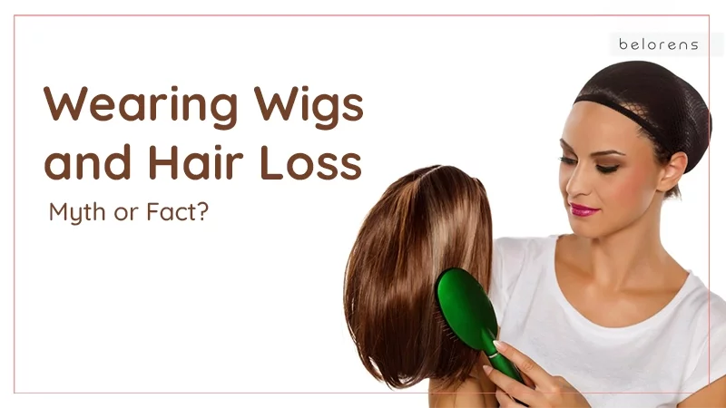 Wearing Wigs and Hair Loss: Myth or Fact?