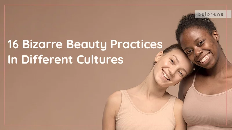 16 Bizarre Beauty Practices In Different Cultures