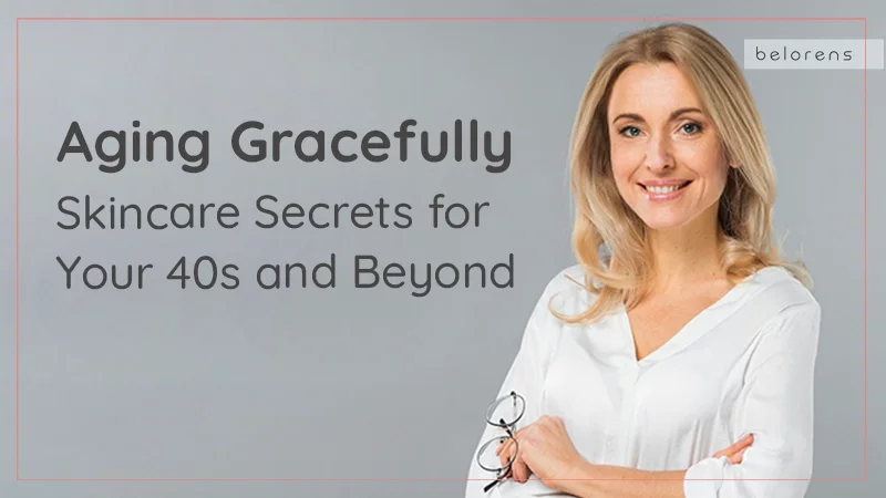 Aging Gracefully: Skincare Secrets for Your 40s and Beyond