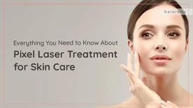 Everything You Need to Know About Pixel Laser Treatment for Skin Care