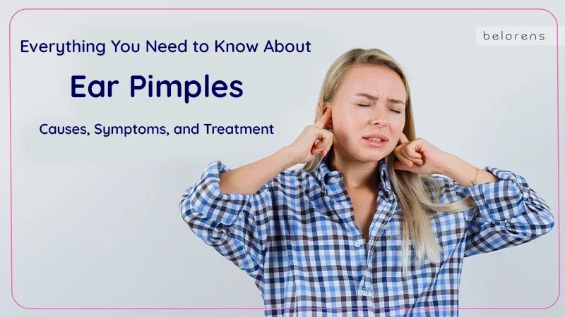 Everything You Need to Know About Ear Pimples: Causes, Symptoms, and Treatment